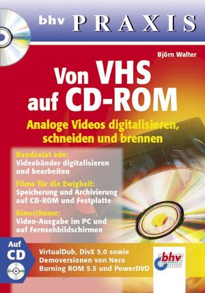 Von VHS auf CD-ROM - Analoge Videos digitalisieren, schneiden und brennen. bhv Praxis. Mit CD-ROM