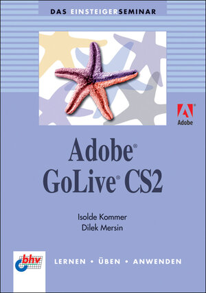 Das Einsteigerseminar. Adobe GoLive CS2. Lernen - Üben - Anwenden