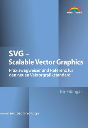 SVG - Scalable Vector Graphics. Praxiswegweiser und Referenz für den neuen Vektorgrafikstandard