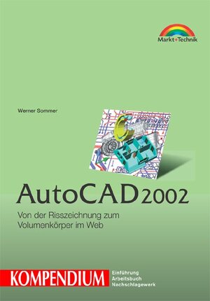 AutoCAD 2002 - Kompendium . Von der Risszeichnung zum Volumenkörper im Web (Kompendium / Handbuch)