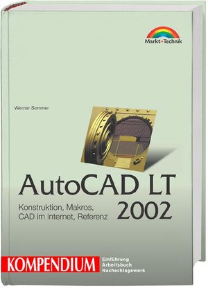 AutoCAD LT 2002 - Kompendium . Konstruktion, Makros, CAD im Internet, Referenz (Kompendium / Handbuch)