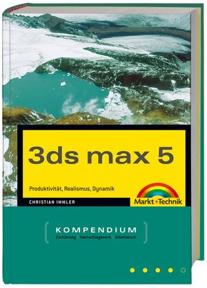 3ds max 5 - Das Kompendium . Produktivität, Realismus, Dynamik (Kompendium / Handbuch)