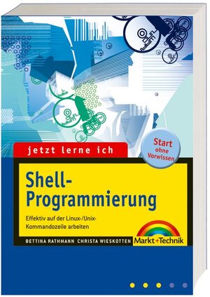 Jetzt lerne ich Shell-Programmierung: Effektiv mit der Linux-/Unix-Kommandozeile arbeiten