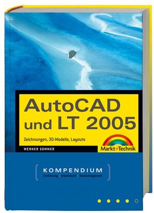 AutoCAD und LT 2005: Zeichnungen, 3D-Modelle, Layouts (Kompendium / Handbuch)