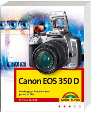 Canon EOS 350 D, Von der guten Aufnahme zum perfekten Bild, Kamerahandbuch, Fotoschule und Bildbearbeitung