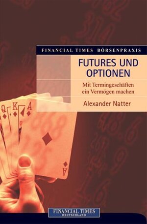 Financial Times Börsenpraxis: Futures und Optionen . Mit Termingeschäften ein Vermögen machen (FT Börsenpraxis)