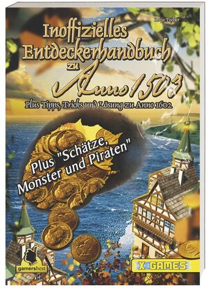 Inoffizielles Entdeckerhandbuch zu Anno 1503  - Schätze, Monster und Piraten. Plus Tipps, Tricks und Lösungen zu Anno 1503 und 1602