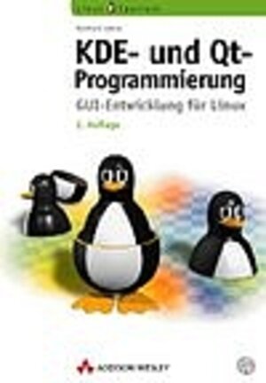 KDE- und Qt-Programmierung, 2., aktualisierte Auflage . GUI-Entwicklung für Linux (Open Source Library)