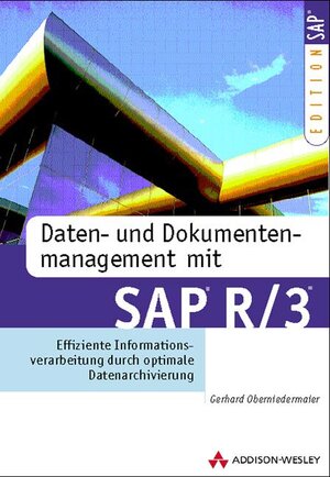 Daten- und Dokumentenmanagement mit SAP R/3 . Effiziente Informationsverarbeitung durch optimale Datenarchivierung (SAP Profiwissen)