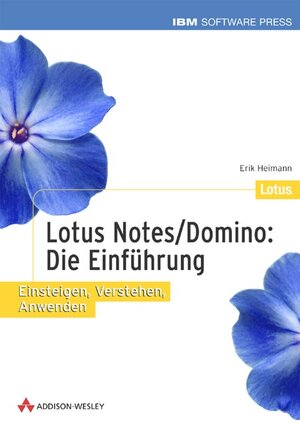 Lotus Notes/Domino: Die Einführung . Einsteigen, Verstehen, Anwenden (IBM Software Press)