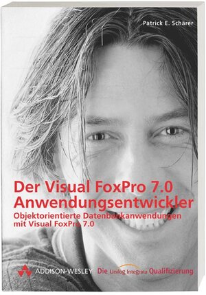 Der Visual FoxPro 7.0 Anwendungsentwickler . Objektorientierte Datenbankanwendungen mit Visual FoxPro (Die Integrata-Qualifizierung)