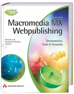 Macromedia MX Webpublishing. Dreamweaver, Flash & Fireworks. Statische und dynamische Websites erstellen.