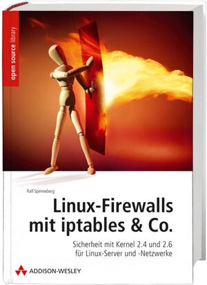 Linux-Firewalls mit iptables & Co. - Handbuch und Referenz für den Einsatz von Netfilter/iptables in Kernel 2.4 und 2.6. Von der ersten Einrichtung ... und -Netzwerke (Open Source Library)