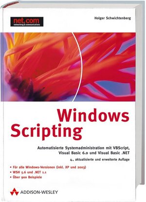 Windows Scripting: Automatisierte Systemadministration mit VBScript, Visual Basic 6.0 und Visual Basic .NET unter COM und dem .NET Framework (net.com)