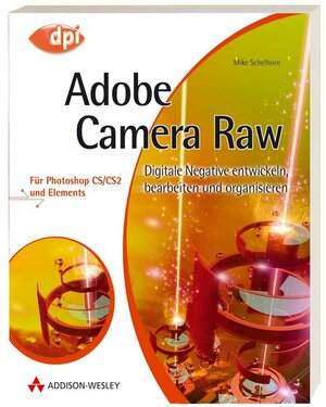 Adobe Camera Raw - Für Photoshop CS/CS2 und Elements