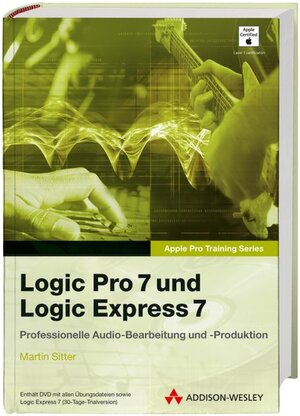 Logic Pro 7 und Logic Express 7. Das offizielle Handbuch für professionelle Audio-Bearbeitung und Produktion, m. DVD-ROM