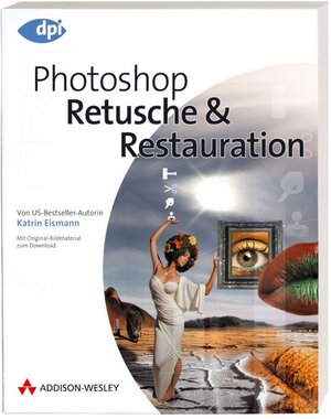 Photoshop - Retusche & Restauration - Aktuell zur Version CS2: Von US-Bestseller-Autorin Katrin Eismann - Mit Original-Bildmaterial zum Download (DPI Grafik)