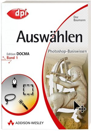 Photoshop-Basiswissen: Band 1-12. Edition DOCMA: Photoshop-Basiswissen: Auswählen - Band 1: Edition DOCMA - Band 1: BD 1 (DPI Grafik)