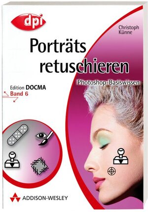 Photoshop-Basiswissen: Band 1-12. Edition DOCMA: Photoshop-Basiswissen: Porträts retuschieren - Band 6: Edition DOCMA - Band 6: BD 6 (DPI Grafik)