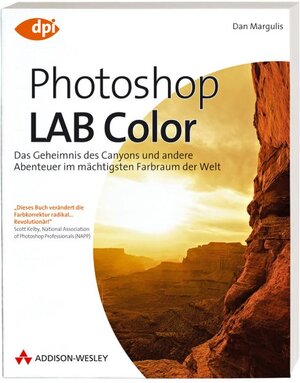 Photoshop LAB Color: Das Geheimnis des Canyons und andere Abenteuer im mächtigsten Farbraum der Welt (DPI Grafik)