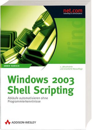 Windows 2003 Shell Scripting - 2., erweiterte Auflage: Abläufe automatisieren ohne Programmierkenntnisse (net.com)