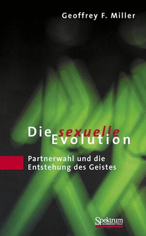 Die sexuelle Evolution. Partnerwahl und die Entstehung des Geistes.