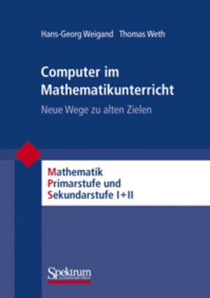 Computer im Mathematikunterricht: Neue Wege zu alten Zielen (Mathematik Primarstufe und Sekundarstufe I + II)