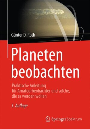 Planeten beobachten: Praktische Anleitung für Amateurbeobachter und solche, die es werden wollen