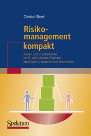 Risikomanagement kompakt: Risiken und Unsicherheiten bei IT- und Software-Projekten identifizieren, bewerten und beherrschen (IT kompakt)