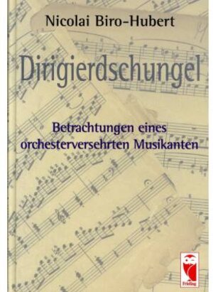 Dirigierdschungel: Betrachtungen eines orchesterversehrten Musikanten