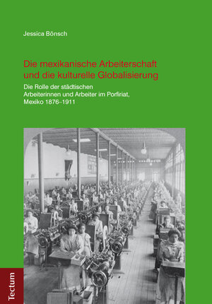 Buchcover Die mexikanische Arbeiterschaft und die kulturelle Globalisierung | Jessica Bönsch | EAN 9783828836013 | ISBN 3-8288-3601-1 | ISBN 978-3-8288-3601-3