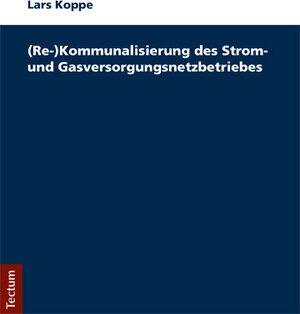Buchcover (Re-)Kommunalisierung des Strom- und Gasversorgungsnetzbetriebes | Lars Koppe | EAN 9783828838765 | ISBN 3-8288-3876-6 | ISBN 978-3-8288-3876-5