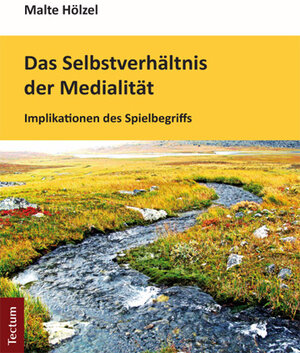 Buchcover Das Selbstverhältnis der Medialität | Malte Hölzel | EAN 9783828838970 | ISBN 3-8288-3897-9 | ISBN 978-3-8288-3897-0