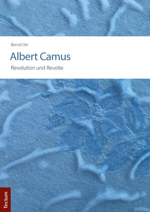 Buchcover Albert Camus – Revolution und Revolte | Bernd Oei | EAN 9783828844452 | ISBN 3-8288-4445-6 | ISBN 978-3-8288-4445-2