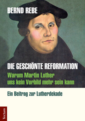 Buchcover Die geschönte Reformation | Bernd Rebe | EAN 9783828857605 | ISBN 3-8288-5760-4 | ISBN 978-3-8288-5760-5