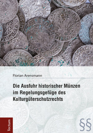 Buchcover Die Ausfuhr historischer Münzen im Regelungsgefüge des Kulturgüterschutzrechts | Florian Arensmann | EAN 9783828864474 | ISBN 3-8288-6447-3 | ISBN 978-3-8288-6447-4