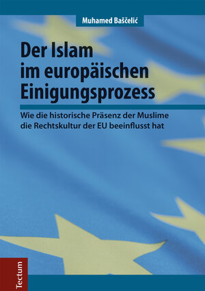 Buchcover Der Islam im europäischen Einigungsprozess | Muhamed Baščelić | EAN 9783828864665 | ISBN 3-8288-6466-X | ISBN 978-3-8288-6466-5