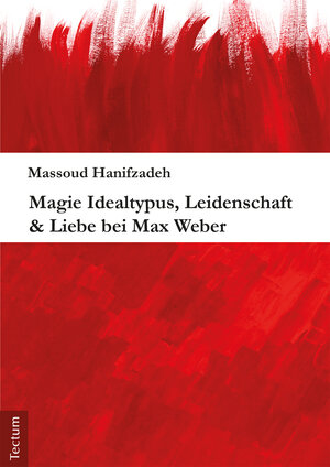 Buchcover Magie Idealtypus, Leidenschaft & Liebe bei Max Weber | Massoud Hanifzadeh | EAN 9783828865532 | ISBN 3-8288-6553-4 | ISBN 978-3-8288-6553-2