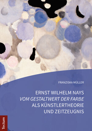 Buchcover Ernst Wilhelm Nays "Vom Gestaltwert der Farbe" als Künstlertheorie und Zeitzeugnis | Franziska Müller | EAN 9783828865839 | ISBN 3-8288-6583-6 | ISBN 978-3-8288-6583-9