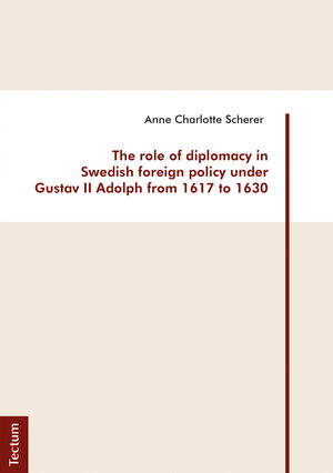 Buchcover The role of diplomacy in Swedish foreign policy under Gustav II Adolph from 1617 to 1630 | Anne Charlotte Scherer | EAN 9783828866119 | ISBN 3-8288-6611-5 | ISBN 978-3-8288-6611-9