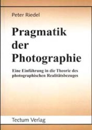 Pragmatik der Photographie. Eine Einführung in die Theorie photographischen Realitätsbezuges