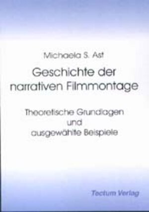 Geschichte der narrativen Filmmontage. Theoretische Grundlagen und ausgewählte Beispiele