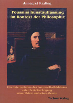 Poussins Kunstauffassung im Kontext der Philosophie: Eine Interpretation des Louvreselbstbildnisses unter Berücksichtigung seiner Briefe und seines Oeuvre