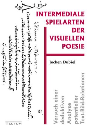 Intermediale Spielarten der visuellen Poesie: Versuch einer deduktiven Analyse potentieller Text-Bild-Relationen