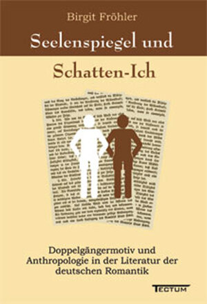 Seelenspiegel und Schatten-Ich. Doppelgängermotiv und Anthropologie in der Literatur der deutschen Romantik