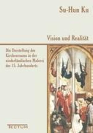 Vision und Realität: Die Darstellung des Kirchenraums in der niederländischen Malerei des 15. Jahrhunderts