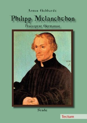 Buchcover Philipp Melanchthon - Praeceptor Germaniae | Armin Gebhardt | EAN 9783828896314 | ISBN 3-8288-9631-6 | ISBN 978-3-8288-9631-4