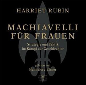 Machiavelli für Frauen - 4 CDs - Strategie und Taktik im Kampf der Geschlechter - gelesen von Hannelore Elsner