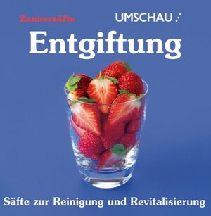 Entgiftung. Säfte zur Reinigung und Revitalisierung