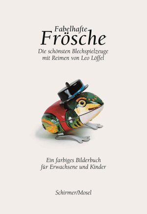 Fabelhafte Frösche: Die schönsten Blechspielzeuge.Ein farbiges Bilderbuch für Erwachsene und Kinder